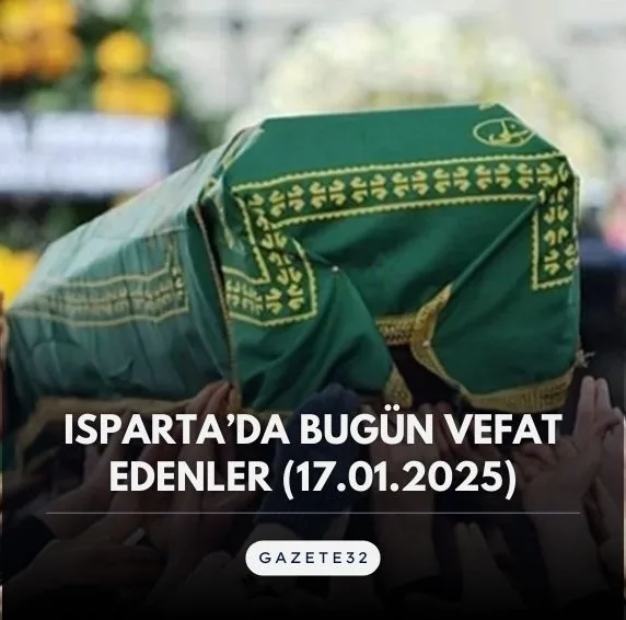 17 Ocak 2025 Cuma günü Isparta ve ilçelerinde vefat edenleri